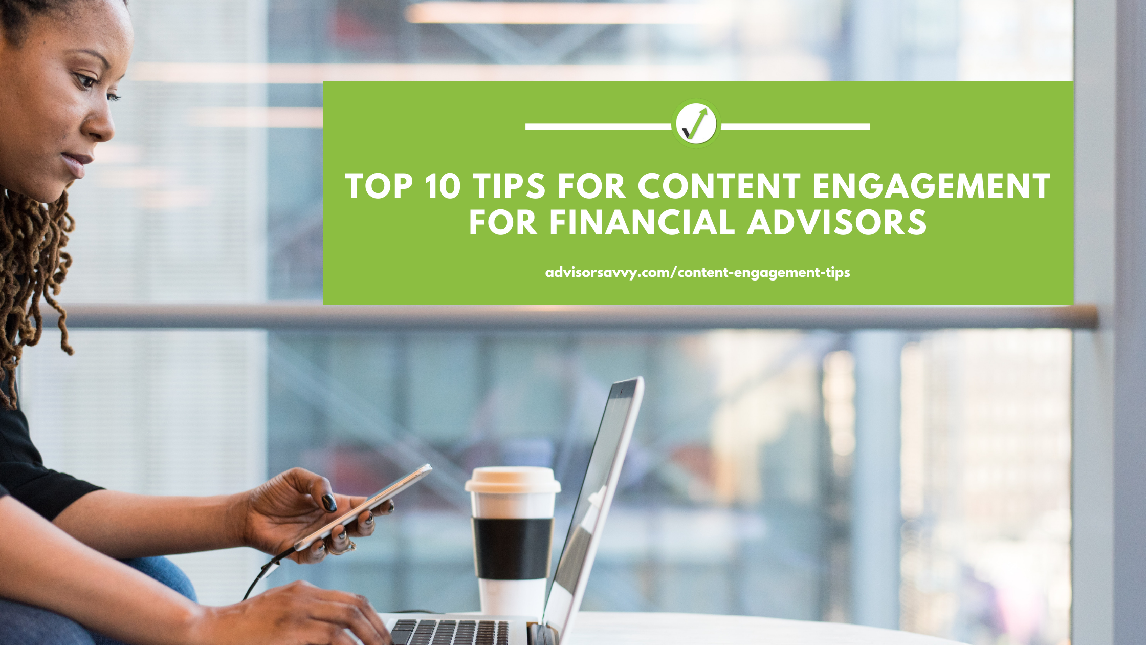 Top 10 Tips for Content Engagement for Financial Advisors