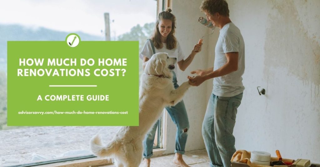 Advisorsavvy - How Much Do Home Renovations Cost? A Complete Guide