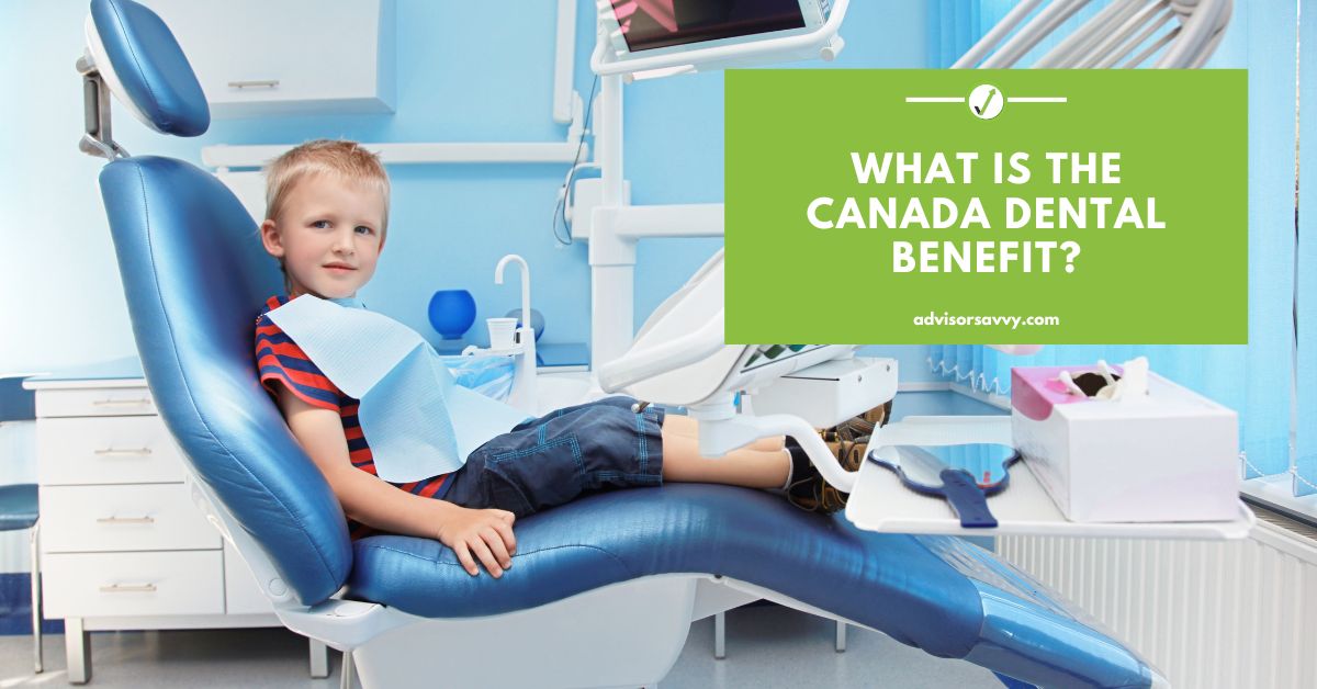 Advisorsavvy What is the Canada Dental Benefit?