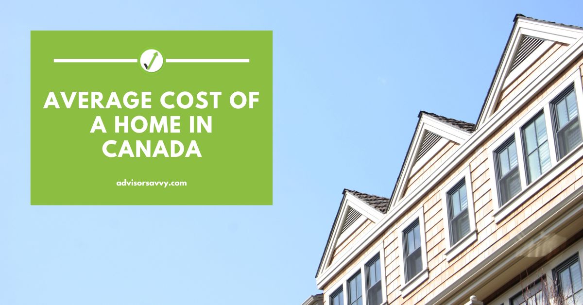 Advisorsavvy Average Cost Of A Home In Canada